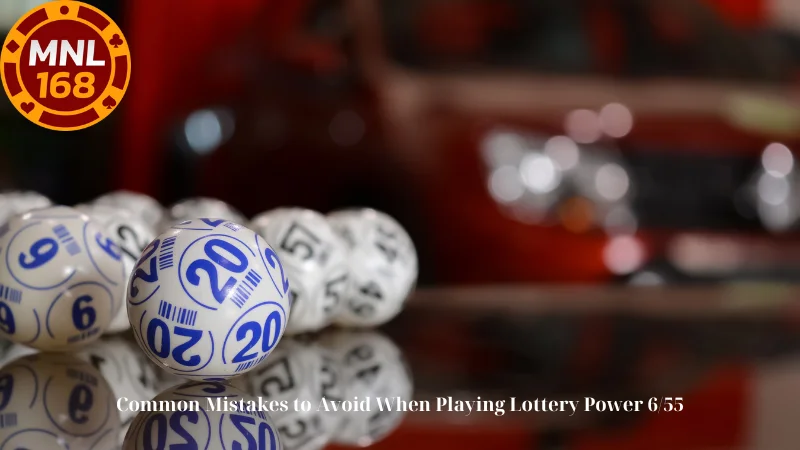 Common Mistakes to Avoid When Playing Lottery Power 6/55